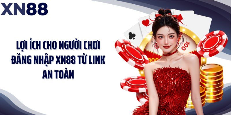 Lợi ích cho người chơi đăng nhập XN88 từ link an toàn